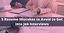 5 Resume Mistakes To Avoid To Get into a Job Interview