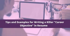 Tips and Examples for Writing a Killer Career Objective