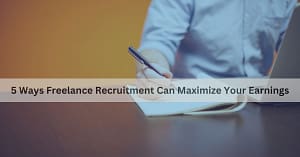 Read more about the article 5 Ways Freelance Recruitment Can Maximize Your Earnings