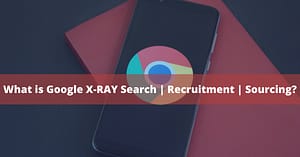 What is Google X-RAY Search Recruitment Sourcing
