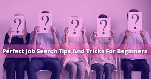 Perfect Job Search Tips And Tricks For Beginners
