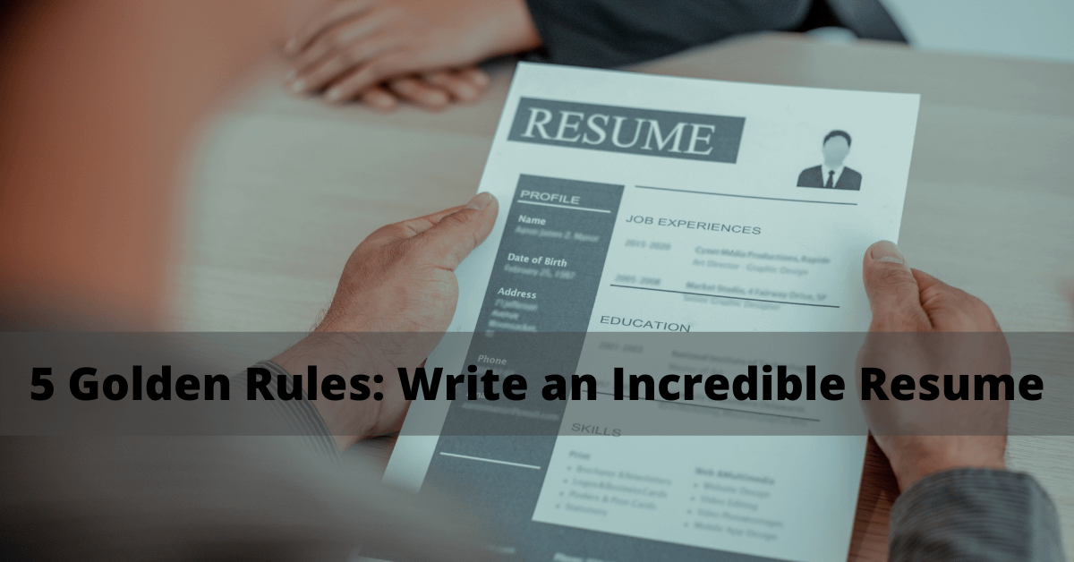 write an incredible resume 5 golden rules