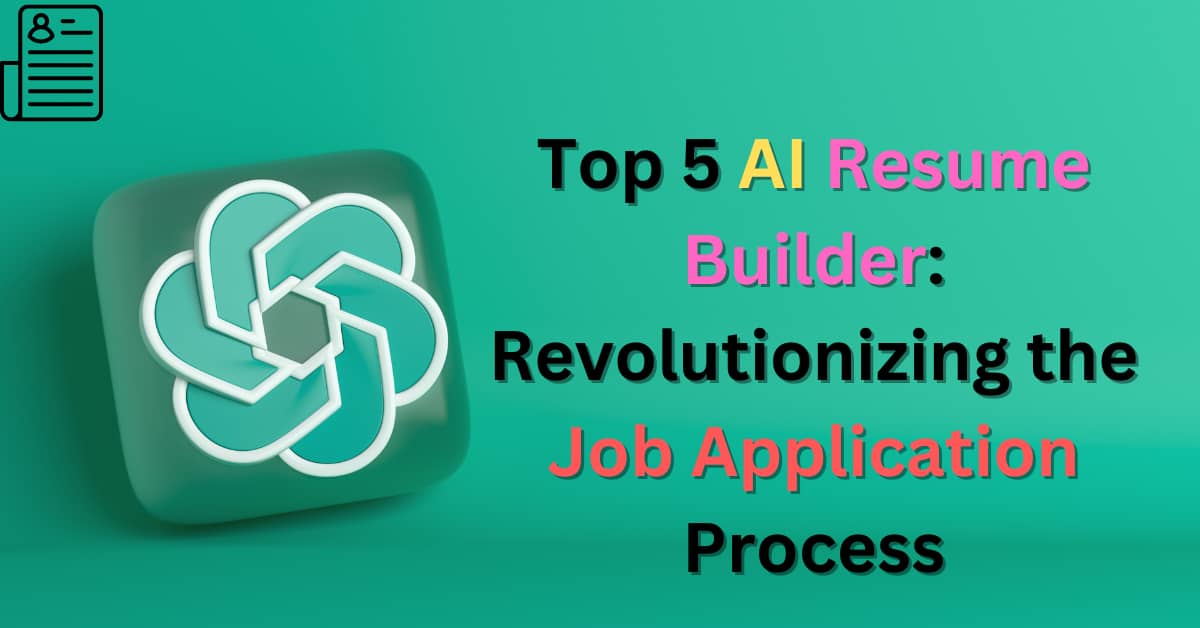 Top 5 AI Resume Builders: Revolutionizing The Job Applications